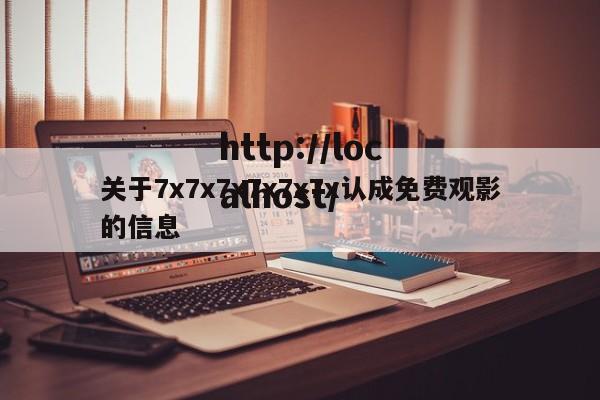 关于7x7x7x7x7x7x认成免费观影的信息